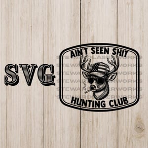 May include: Black and white graphic of a deer wearing sunglasses and a hat with an American flag design, smoking a cigarette. The text "AIN'T SEEN SHIT HUNTING CLUB" and "SVG" are also included.