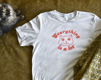 Everything is a Lot Tee | Nervous Cat | Stressed Cat | Comfy Cozy T-shirt