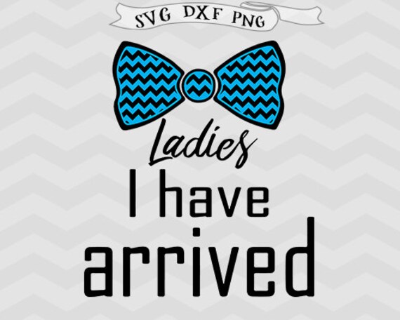 Baby Boy Svg Ladies I Have Arrived Svg Newborn Svg New Baby Etsy