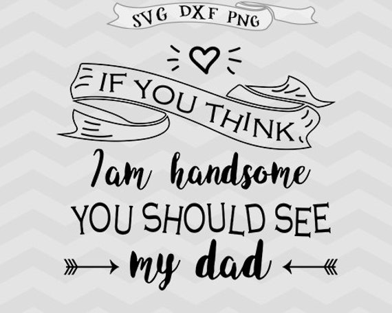 Download Dad Svg Boy Svg If You Think I M Handsome You Should See Etsy