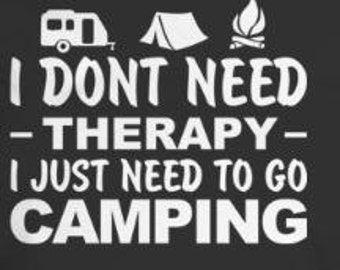 I Don't Need Therapy I Just Need To Go Camping, Vinyl Decal, Car Decal,  Truck Decal, Wall Decal, Sticker, Laptop, Skin, Window Sticker