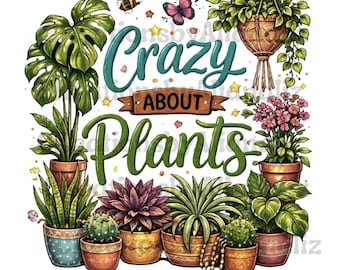 Crazy About Plants PNG | Plant Lover PNG | Plant Mom Shirt Design | Houseplant Sublimation | Botanical Digital Download
