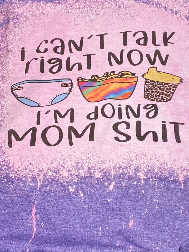 I can\u2019t talk right now I\u2019m doing mom Sh!t bleached shirt