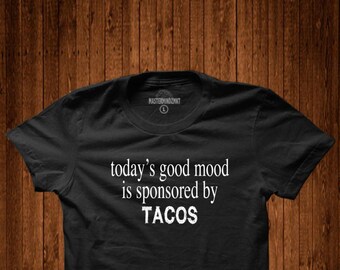 Today Good Mood is Sponsored by Tacos, Slogan T-Shirt, Unisex T- Shirt, Gift Idea, Taco Lover T- Shirt, Foodie Apparel, Humor Clothing