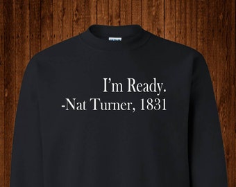 Nat Turner, &quot;Im Ready&quot; Tribute Sweatshirt | Black History Month, Slave Rebellion, Black Lives Matter, Equal Rights
