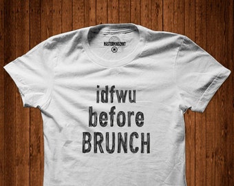 IDFWU Before Brunch, Brunch t'shirt, brunch shirt, brunch tee, brunch humor, brunch apparel, unisex apparel, funny tee, graphic tee, brunch