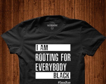 I&#39;m Rooting for Everybody Black T-Shirt, Black Empowerment, Issa Rae shirt, Black Pride, Pro Black, Quotes by Issa Rae