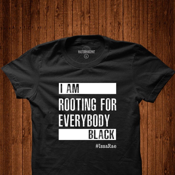 I'm Rooting for Everybody Black T-Shirt, Black Empowerment, Issa Rae shirt, Black Pride, Pro Black, Quotes by Issa Rae