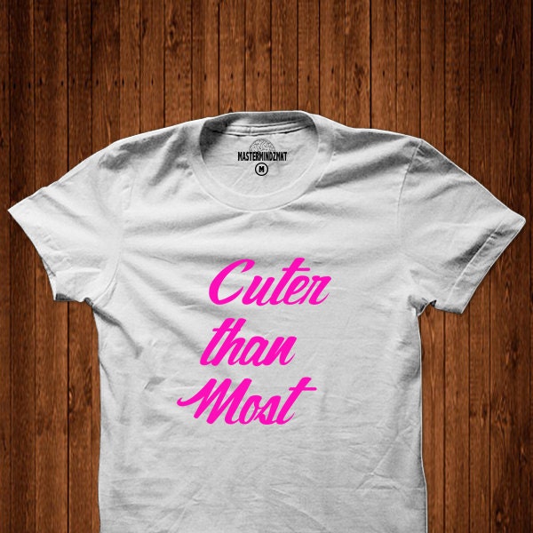 Cuter than Most, Gift for Girl, Gift for best friend, Attitude t-shirt, Sarcasm shirt, funny shirt, Cute girl, cute, confident