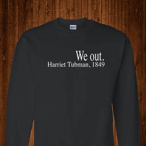 We Out Harriet Tubman Sweatshirt, Black History, civil rights, activist, equal rights, humor tee, gift for friend