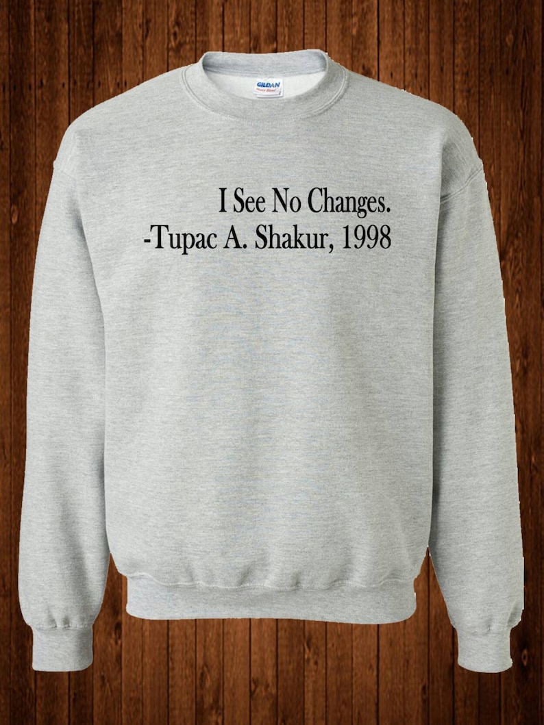May include: Gray sweatshirt with the text "I See No Changes. -Tupac A. Shakur, 1998" printed on the front.