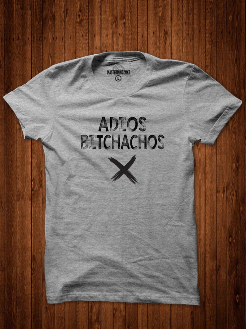 Adios Bitchachos, Dope T-Shirt, Cool Graphic Tee, Sarcasm Shirt, Funny Shirt, Gift Idea, Witty Shirt, Attitude T-shirt image 5