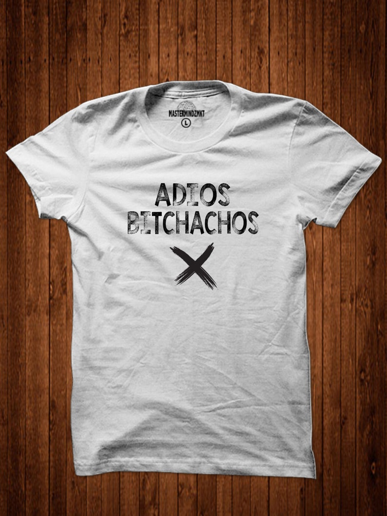 Adios Bitchachos, Dope T-Shirt, Cool Graphic Tee, Sarcasm Shirt, Funny Shirt, Gift Idea, Witty Shirt, Attitude T-shirt image 4