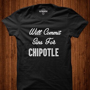 May include: Black t-shirt with white text that reads "Will Commit Sins For Chipotle".