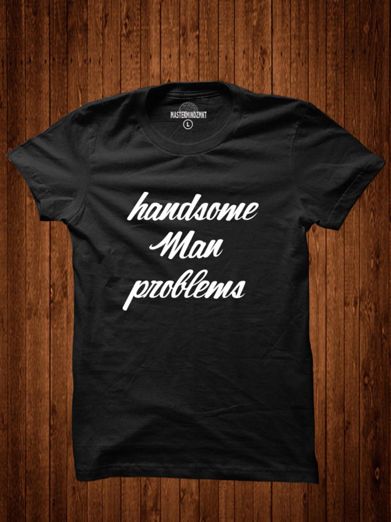 May include: Black t-shirt with white text that reads "handsome man problems".