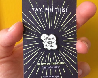 Harde emaille pin • 'Ik Doe Maar Wat' • glow in the dark limited edition