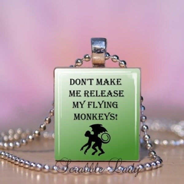 Don't Make Me Release My Flying Monkeys Scrabble Necklace. Wizard of Oz Charm Pendant, Key Ring, Zipper Pull. Wicked Witch of the West  #132