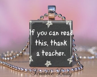 If You Can Read This, Thank A Teacher Scrabble Necklace, Charm Pendant, Key Ring, Zipper Pull.  Teacher Appreciation Gift. #194