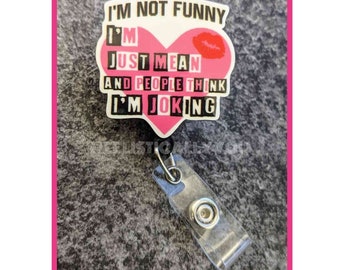 Badge Reel | Badge holder | Lanyard | I'm not funny I'm mean | rude | hee hee hell | yeah ok lame | not nice | get out my face | ADD beads!
