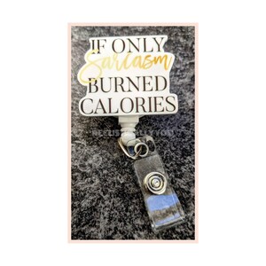 May include: White retractable badge holder with a gold and black graphic that reads "If only sarcasm burned calories".