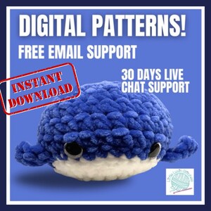 May include: A blue crocheted whale plush toy with white accents and black eyes. The image includes the text "DIGITAL PATTERNS! FREE EMAIL SUPPORT INSTANT DOWNLOAD 30 DAYS LIVE CHAT SUPPORT".