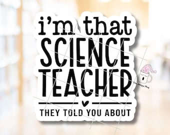 May include: White sticker with black text that reads "I'm that science teacher they told you about". A small cartoon mug with a pink and white sleep cap is in the corner of the sticker.