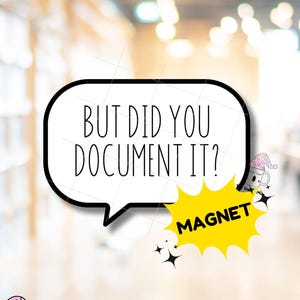 May include: A rectangular white speech bubble with a black outline containing the black text BUT DID YOU DOCUMENT IT? A yellow starburst shape with the black text MAGNET is attached to the bubble, featuring small black star icons and a small mug icon.