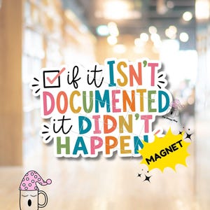 May include: A rectangular sticker with a white background featuring the text "if it ISN'T DOCUMENTED it DIDN'T HAPPEN" in colorful, multi-font lettering. A checkbox with a red checkmark is on the left. A yellow starburst shape says "MAGNET".