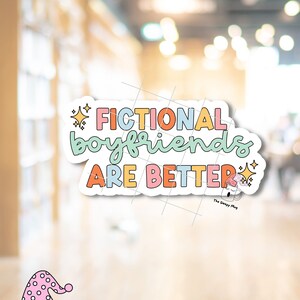 Fictional Boyfriends Are Better STICKER Bookish Lover Mystery Fantasy Romance Smut Book Read Reader Romantasy Fiction TBR Kindle Waterproof