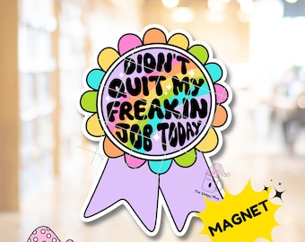 Funny &quot;Didn&#39;t Quit My Freakin Job Today&quot; Magnet - Sarcastic Work Humor