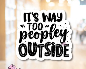 It's Too Peopley Outside STICKER Funny Mental Health Introvert Self Care Talk Sarcastic Funny Saying Waterproof Adhesive Vinyl