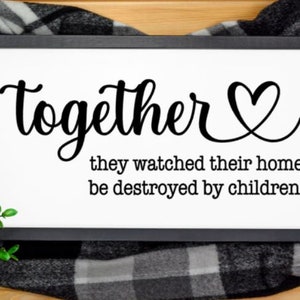 Together they watched their home be destroyed by children, Sign, SVG, Glowforge, Laser File