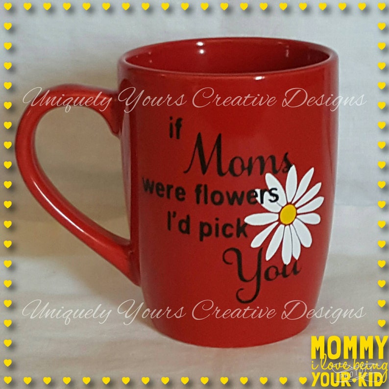 May include: Red ceramic mug with a white daisy and black text that reads "if Moms were flowers I'd pick you".