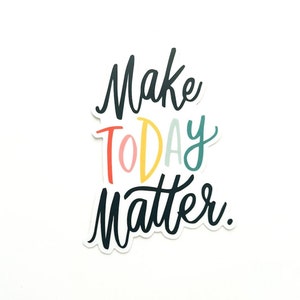 Make Today Matter Hand Lettered Inspirational Die Cut Vinyl Waterproof Sticker