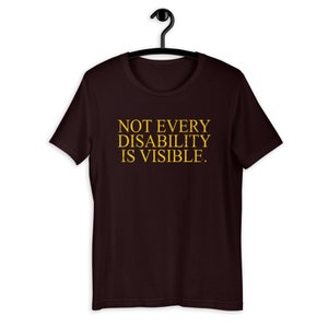 Not Every Disability Is Visible Invisible Symptoms Awareness Unisex T-shirt