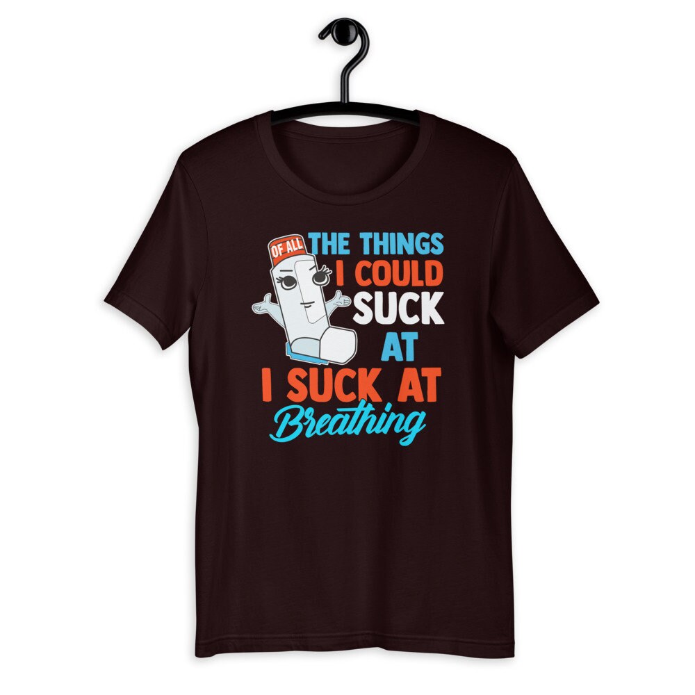 Of All the Things I Could Suck at I Suck at Breathing Inhaler Unisex T ...