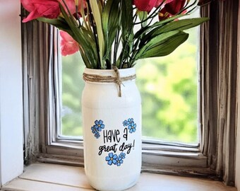 Flower vase, teacher gift, uplifting gift, have a great day, rustic decor, gifts for her, gift for mom, floral vase, gifts for the home,