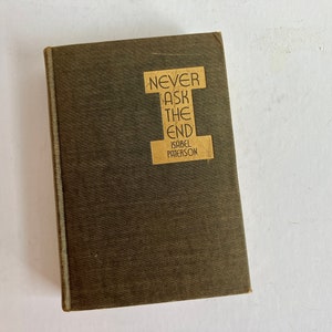 Vintage 1933 First Edition Never Ask the End by Isabel Paterson, The Literary Guild, American Fiction, Libertarianism, no dust jacket, green