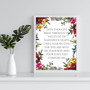 May include: A white framed print with a floral border and the text "EVEN THOUGH I WALK THROUGH THE VALLEY OF THE SHADOW OF DEATH I WILL FEAR NO EVIL, FOR YOU ARE WITH ME: YOUR ROD AND YOUR STAFF, THEY COMFORT ME."