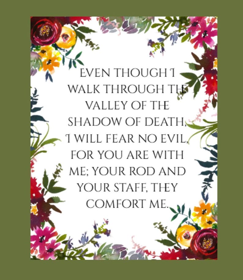 May include: A white background with a floral border and a quote from the Bible: "Even though I walk through the valley of the shadow of death, I will fear no evil, for you are with me; your rod and your staff, they comfort me."