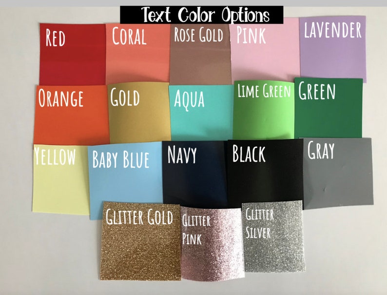 May include: A color chart showing various text color options for a craft project. The colors include red, coral, rose gold, pink, lavender, orange, gold, aqua, lime green, green, yellow, baby blue, navy, black, gray, glitter gold, glitter pink, and glitter silver.