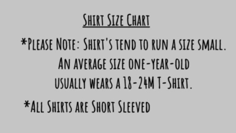 May include: Shirt size chart with the text "*PLEASE NOTE: SHIRT'S TEND TO RUN A SIZE SMALL. AN AVERAGE SIZE ONE-YEAR-OLD USUALLY WEARS A 18-24M T-SHIRT. *ALL SHIRTS ARE SHORT SLEEVED"