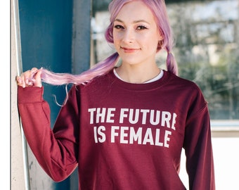 The Future Is Female Sweatshirt, Feminist Blouse, Girl Power Sweatshirt, Feminism Crewneck, Feminist Jumper, Women's Power Clothing, Gift