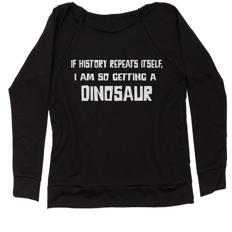 If History Repeats Itself I/'m So Getting dinosaur Slouchy Off Shoulder Oversized Sweatshirt