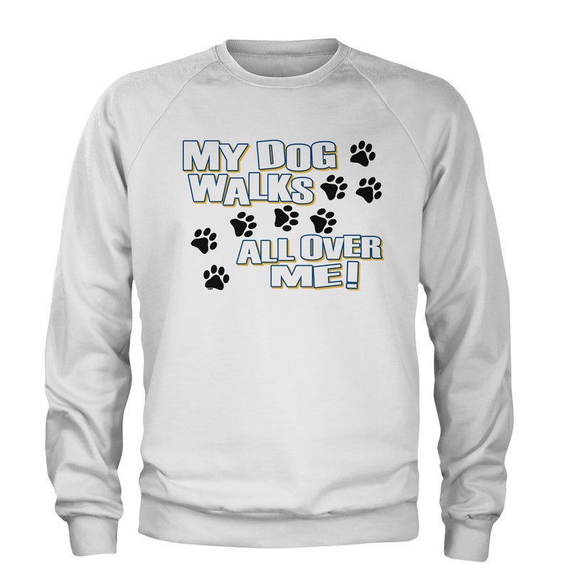 My Dog Walks All Over Me Adult Crewneck Sweatshirt | Etsy