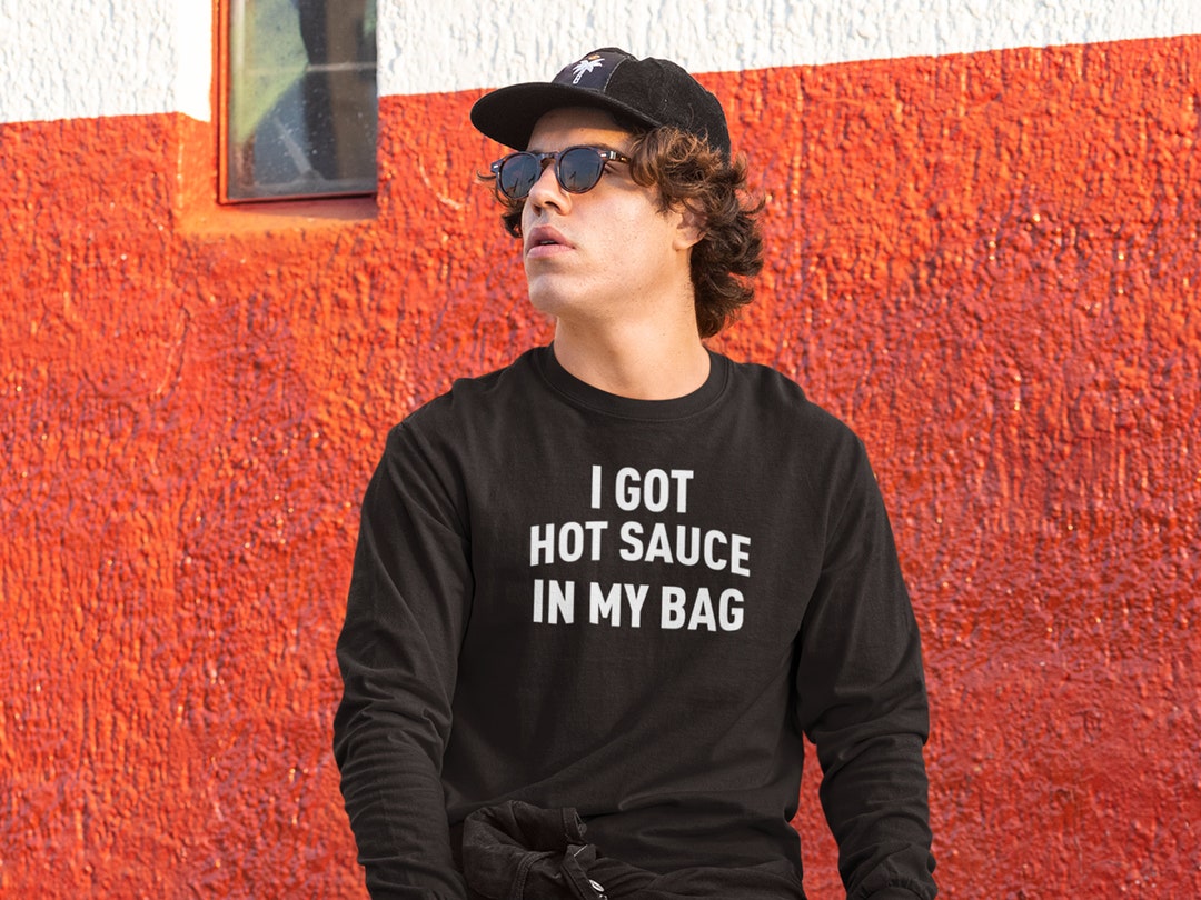 I Got Hot Sauce in My Bag Crewneck Long Sleeve Sweatshirt Etsy