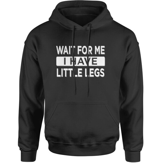 Wait For Me I Have Little Legs Funny Adult Hoodie Sweatshirt, Humor Quote Hoodie, Gag Gift, Funny Meme Sweatshirt, Sarcastic Hoodie, Gift