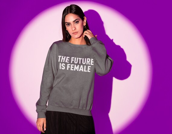The Future is Female Sweatshirt Feminist Blouse Girl Power - Etsy