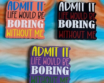 Admit it life would be boring without me badge reel/Humor badge/Funny badge/Medical badges