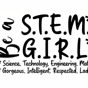 May include: Black and white text graphic that reads "S.T.E.M.* G.I.R.L.*" with the following text below: "* Science, Technology, Engineering, Math * Gorgeous, Intelligent, Respected. Lady"